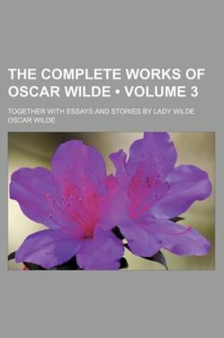 Cover of The Complete Works of Oscar Wilde (Volume 3); Together with Essays and Stories by Lady Wilde