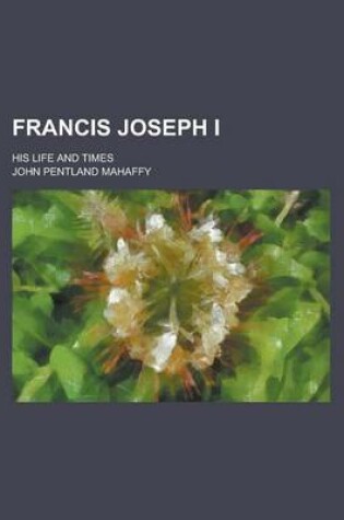 Cover of Francis Joseph I; His Life and Times