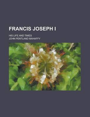 Book cover for Francis Joseph I; His Life and Times