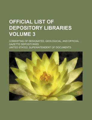 Book cover for Official List of Depository Libraries Volume 3; Consisting of Designated, Geological, and Official Gazette Depositories