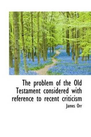 Cover of The Problem of the Old Testament Considered with Reference to Recent Criticism
