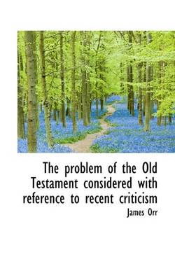 Book cover for The Problem of the Old Testament Considered with Reference to Recent Criticism