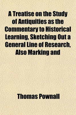 Book cover for A Treatise on the Study of Antiquities as the Commentary to Historical Learning, Sketching Out a General Line of Research, Also Marking and