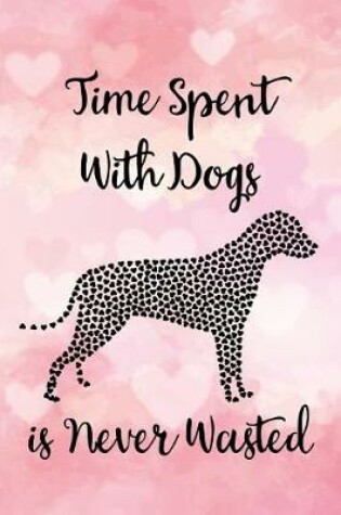 Cover of Time Spent with Dogs Is Never Wasted