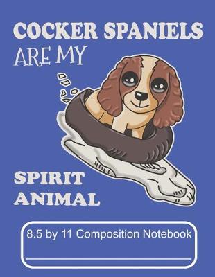 Book cover for Cocker Spaniels Are My Spirit Animal 8.5 by 11 Composition Notebook