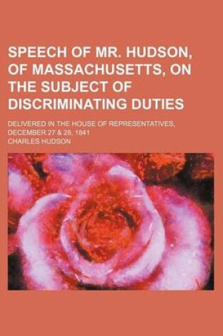 Cover of Speech of Mr. Hudson, of Massachusetts, on the Subject of Discriminating Duties; Delivered in the House of Representatives, December 27 & 28, 1841