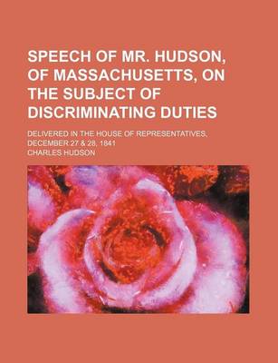 Book cover for Speech of Mr. Hudson, of Massachusetts, on the Subject of Discriminating Duties; Delivered in the House of Representatives, December 27 & 28, 1841