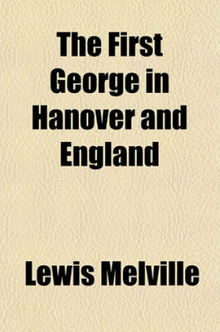 Cover of The First George in Hanover and England Volume 1