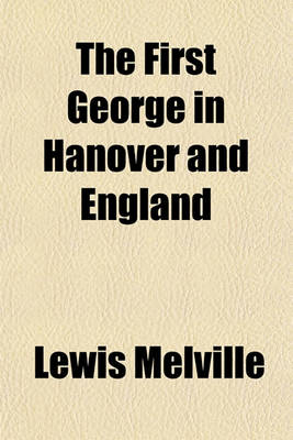 Book cover for The First George in Hanover and England Volume 1