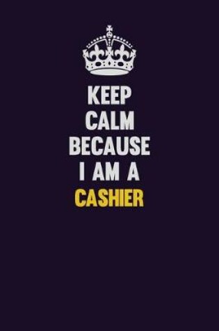 Cover of Keep Calm Because I Am A Cashier