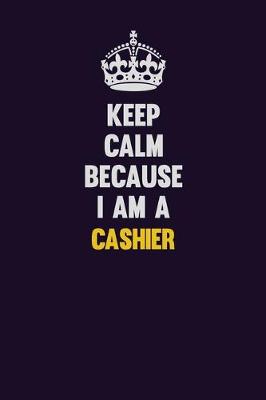 Book cover for Keep Calm Because I Am A Cashier