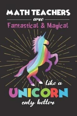 Cover of Math Teachers Are Fantastical & Magical Like A Unicorn Only Better