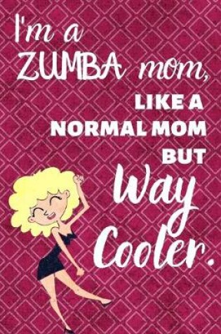 Cover of I am a zumba mom, like a normal mom but way cooler