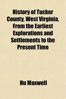 Book cover for History of Tucker County, West Virginia, from the Earliest Explorations and Settlements to the Present Time