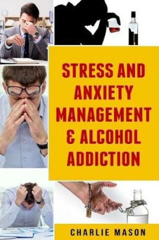 Cover of Stress And Anxiety Management & Alcohol Addiction