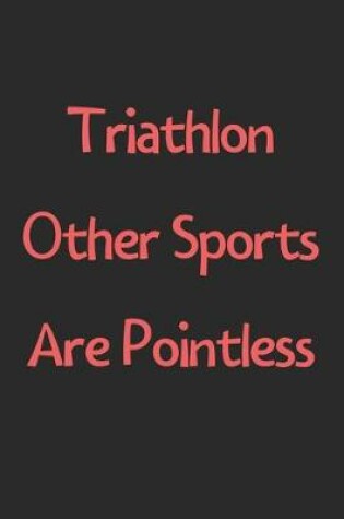 Cover of Triathlon Other Sports Are Pointless