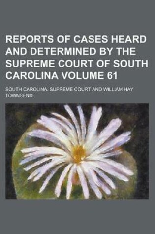 Cover of Reports of Cases Heard and Determined by the Supreme Court of South Carolina Volume 61