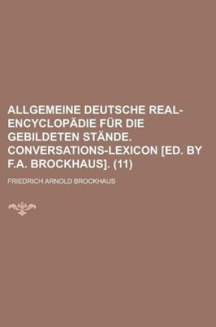 Cover of Allgemeine Deutsche Real-Encyclopadie Fur Die Gebildeten Stande. Conversations-Lexicon [Ed. by F.A. Brockhaus] (11)