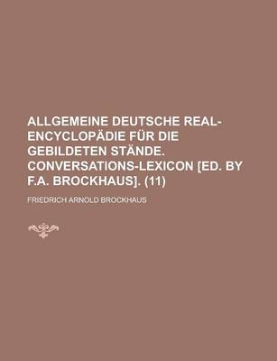 Book cover for Allgemeine Deutsche Real-Encyclopadie Fur Die Gebildeten Stande. Conversations-Lexicon [Ed. by F.A. Brockhaus] (11)