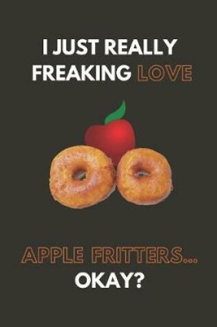 Cover of I Just Really Freaking Love Apple Fritters... Okay?