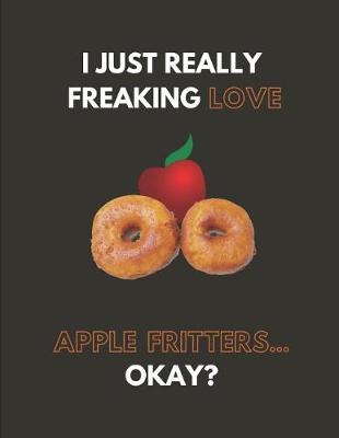 Book cover for I Just Really Freaking Love Apple Fritters... Okay?