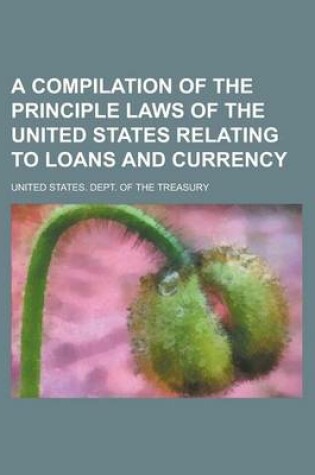 Cover of A Compilation of the Principle Laws of the United States Relating to Loans and Currency