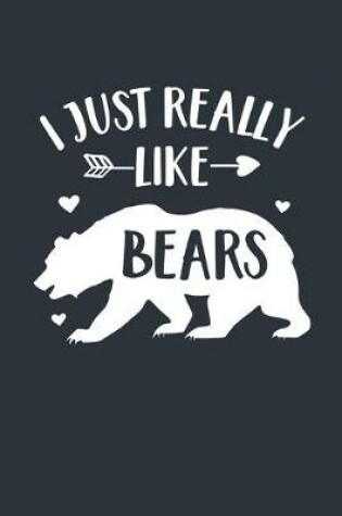 Cover of I Just Really Like Bears Notebook - Bear Gift for Bear Lovers - Bear Journal - Bear Diary