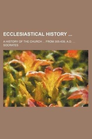 Cover of Ecclesiastical History; A History of the Church from 305-439, A.D.