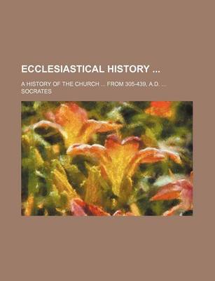 Book cover for Ecclesiastical History; A History of the Church from 305-439, A.D.