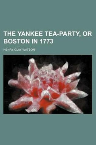 Cover of The Yankee Tea-Party, or Boston in 1773