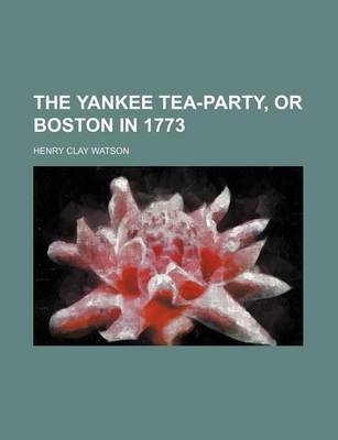 Book cover for The Yankee Tea-Party, or Boston in 1773