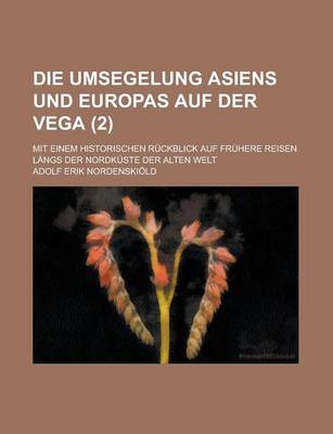 Book cover for Die Umsegelung Asiens Und Europas Auf Der Vega; Mit Einem Historischen Ruckblick Auf Fruhere Reisen Langs Der Nordkuste Der Alten Welt (2 )