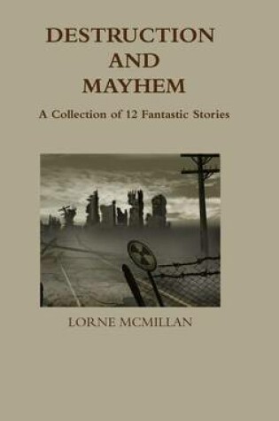 Cover of Destruction and Mayhem: A Collection of 12 Fantastic Stories