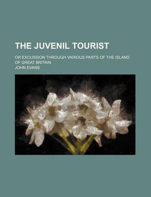 Book cover for The Juvenil Tourist; Or Excussion Through Various Parts of the Island of Great Britain