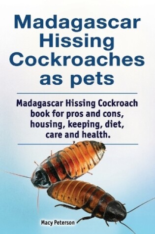 Cover of Madagascar Hissing Cockroaches as Pets. Madagascar Hissing Cockroach Book for Pros and Cons, Housing, Keeping, Diet, Care and Health.