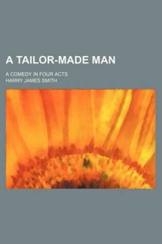 Cover of A Tailor-Made Man; A Comedy in Four Acts
