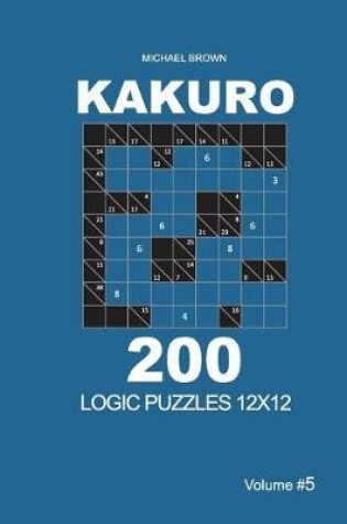 Cover of Kakuro - 200 Logic Puzzles 12x12 (Volume 5)