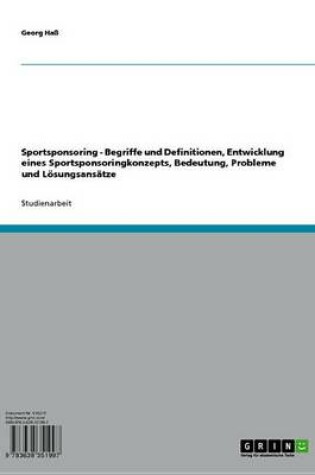 Cover of Sportsponsoring - Begriffe Und Definitionen, Entwicklung Eines Sportsponsoringkonzepts, Bedeutung, Probleme Und Losungsansatze