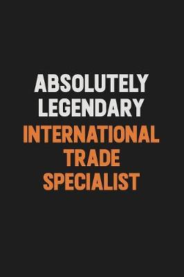 Book cover for Absolutely Legendary International Trade Specialist