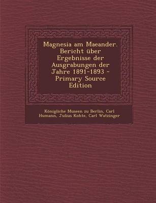 Book cover for Magnesia Am Maeander. Bericht Uber Ergebnisse Der Ausgrabungen Der Jahre 1891-1893 - Primary Source Edition