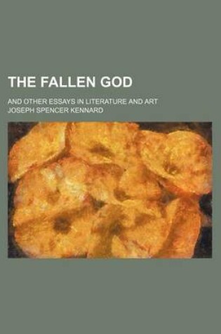 Cover of The Fallen God; And Other Essays in Literature and Art