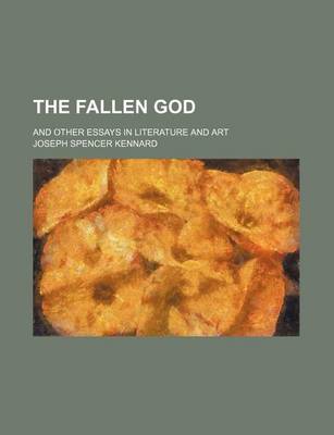 Book cover for The Fallen God; And Other Essays in Literature and Art