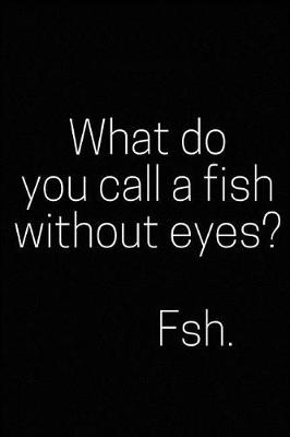 Book cover for What Do You Call a Fish Without Eyes? Fsh.