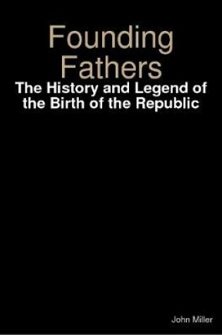 Cover of Founding Fathers: The History and Legend of the Birth of the Republic