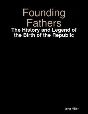 Book cover for Founding Fathers: The History and Legend of the Birth of the Republic