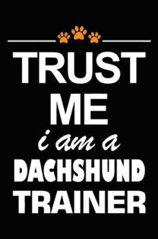 Cover of Trust Me I Am A Dachshund Trainer