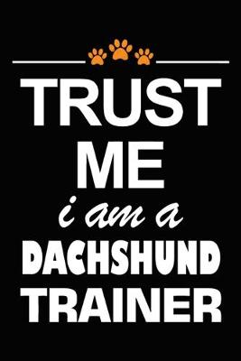 Book cover for Trust Me I Am A Dachshund Trainer