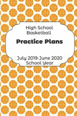 Cover of High School Basketball Practice Plans July 2019 - June 2020 School Year