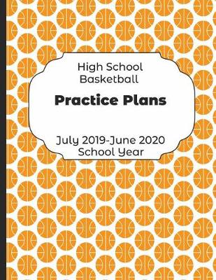 Book cover for High School Basketball Practice Plans July 2019 - June 2020 School Year