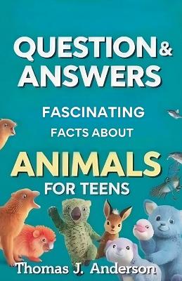 Book cover for Questions and Answers Fascinating Facts About Animals for Teens